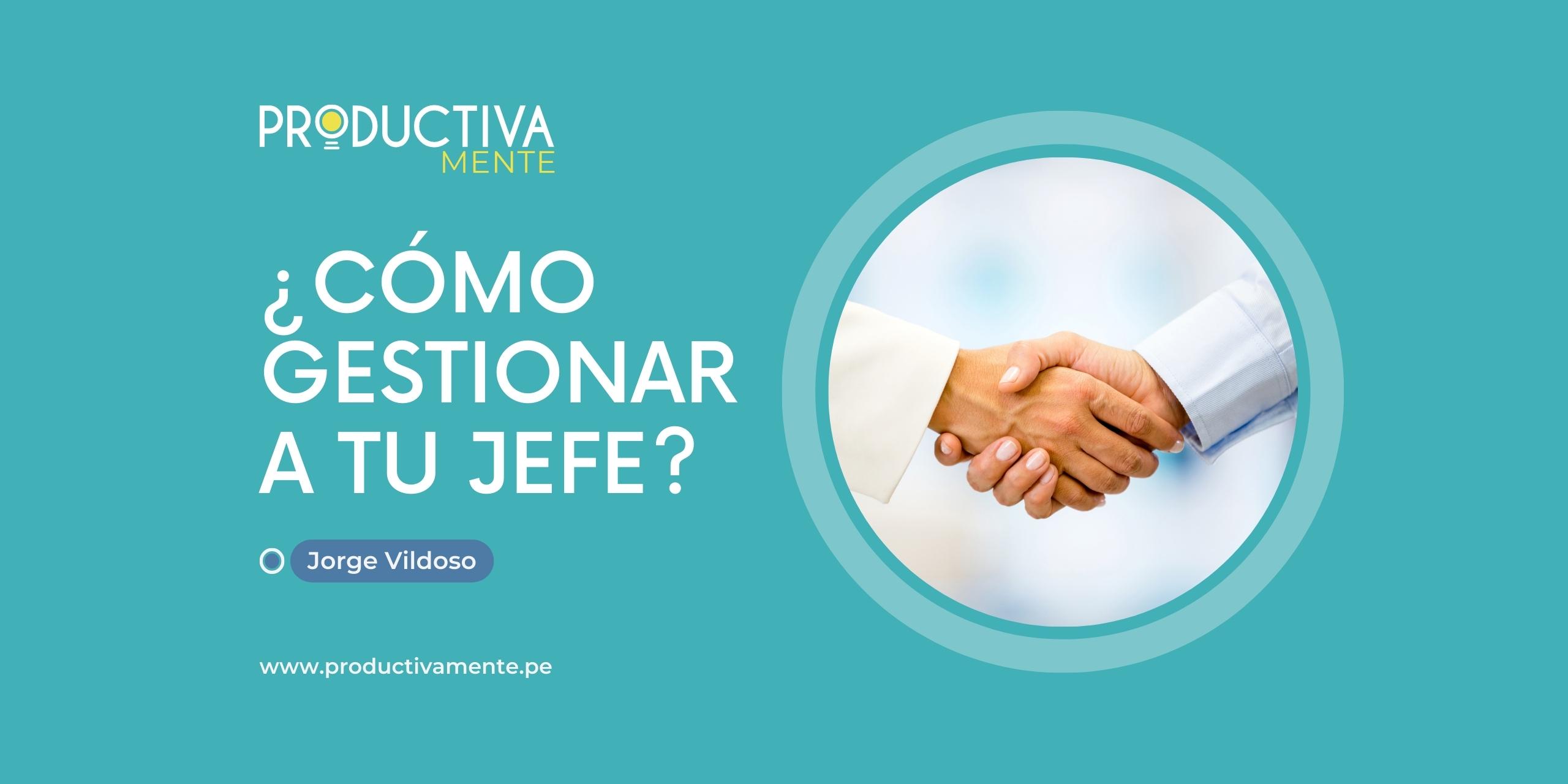 ¿Cómo gestionar a tu jefe? - Productivamente - Jorge Vildoso