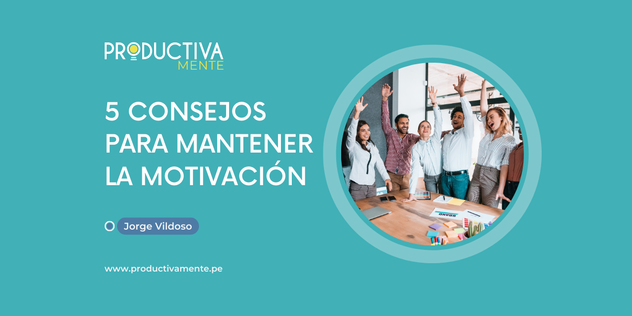 5 consejos para mantener la motivación - Jorge Vildoso - Productivamente